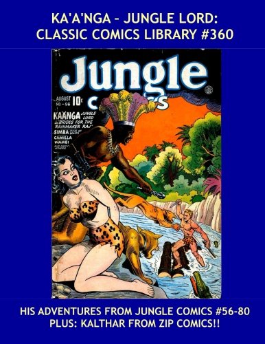 Ka'a'nga - Jungle Lord: Classic Comics Library #360: His Adventures From Jungle Comics #56-80 --- Plus: Kalthar -- His Complete Adventures From Zip Comics! -- Over 350 Pages -- All Stories --- No Ads (CreateSpace Independent Publishing Platform)
Ka'a'nga - Jungle Lord: Classic Comics Library #360: His Adventures From Jungle Comics #56-80 --- Plus: Kalthar -- His Complete Adventures From Zip Comics! -- Over 350 Pages -- All Stories --- No Ads (CreateSpace Independent Publishing Platform)