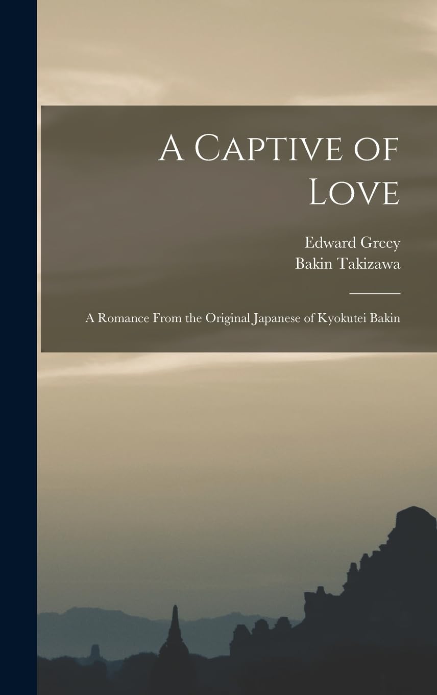 A Captive of Love: A Romance From the Original Japanese of Kyokutei Bakin (Legare Street Press)
A Captive of Love: A Romance From the Original Japanese of Kyokutei Bakin (Legare Street Press)