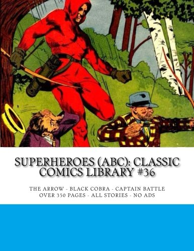 Superheroes (ABC): Classic Comics Library #36: The Arrow - Black Cobra - Captain Battle - Over 350 Pages - All Stories - No Ads (CreateSpace Independent Publishing Platform)
Superheroes (ABC): Classic Comics Library #36: The Arrow - Black Cobra - Captain Battle - Over 350 Pages - All Stories - No Ads (CreateSpace Independent Publishing Platform)