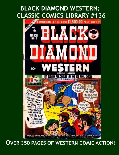 Black Diamond Western: Classic Comics Library #136: Great Golden Age Western Comic Action -- Issues #9-17 (First 9 Issues) - Over 350 Pages - All Stories - No Ads (CreateSpace Independent Publishing Platform)
Black Diamond Western: Classic Comics Library #136: Great Golden Age Western Comic Action -- Issues #9-17 (First 9 Issues) - Over 350 Pages - All Stories - No Ads (CreateSpace Independent Publishing Platform)