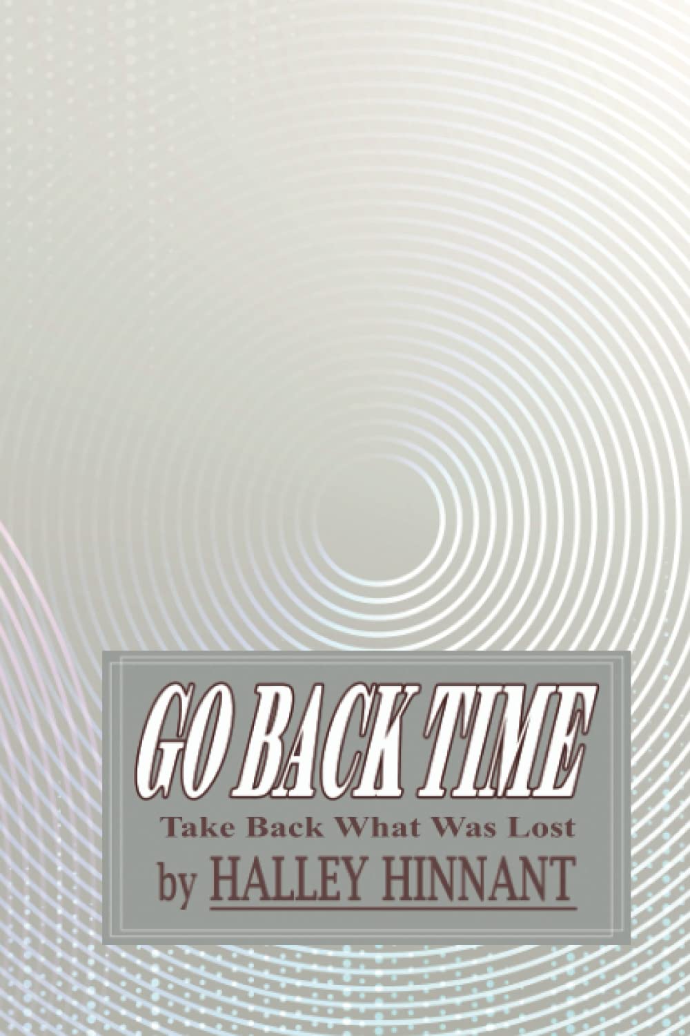 Go Back Time: Take Back What Was Lost (Independently published)
Go Back Time: Take Back What Was Lost (Independently published)