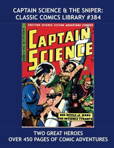 Captain Science & The Sniper: Classic Comics Library #384: Two Great Heroes -- Their Complete Adventures -- Over 450 Pages of Comic Excitement --- All Stories --- No Ads (CreateSpace Independent Publishing Platform)
Captain Science & The Sniper: Classic Comics Library #384: Two Great Heroes -- Their Complete Adventures -- Over 450 Pages of Comic Excitement --- All Stories --- No Ads (CreateSpace Independent Publishing Platform)
