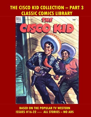 The Cisco Kid Comics Collection Part #3: Email Request Classic Comics Library Catalog
The Cisco Kid Comics Collection Part #3: Email Request Classic Comics Library Catalog