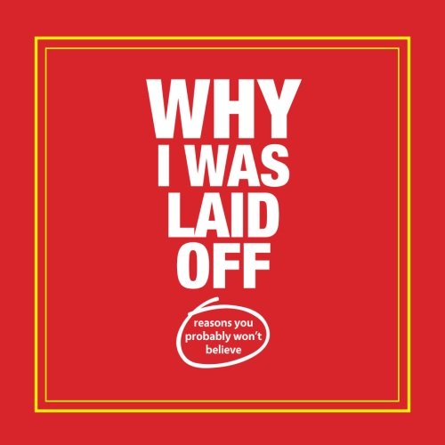 Why I Was Laid Off: reasons you probably won't believe (Ed Fletcher)
Why I Was Laid Off: reasons you probably won't believe (Ed Fletcher)