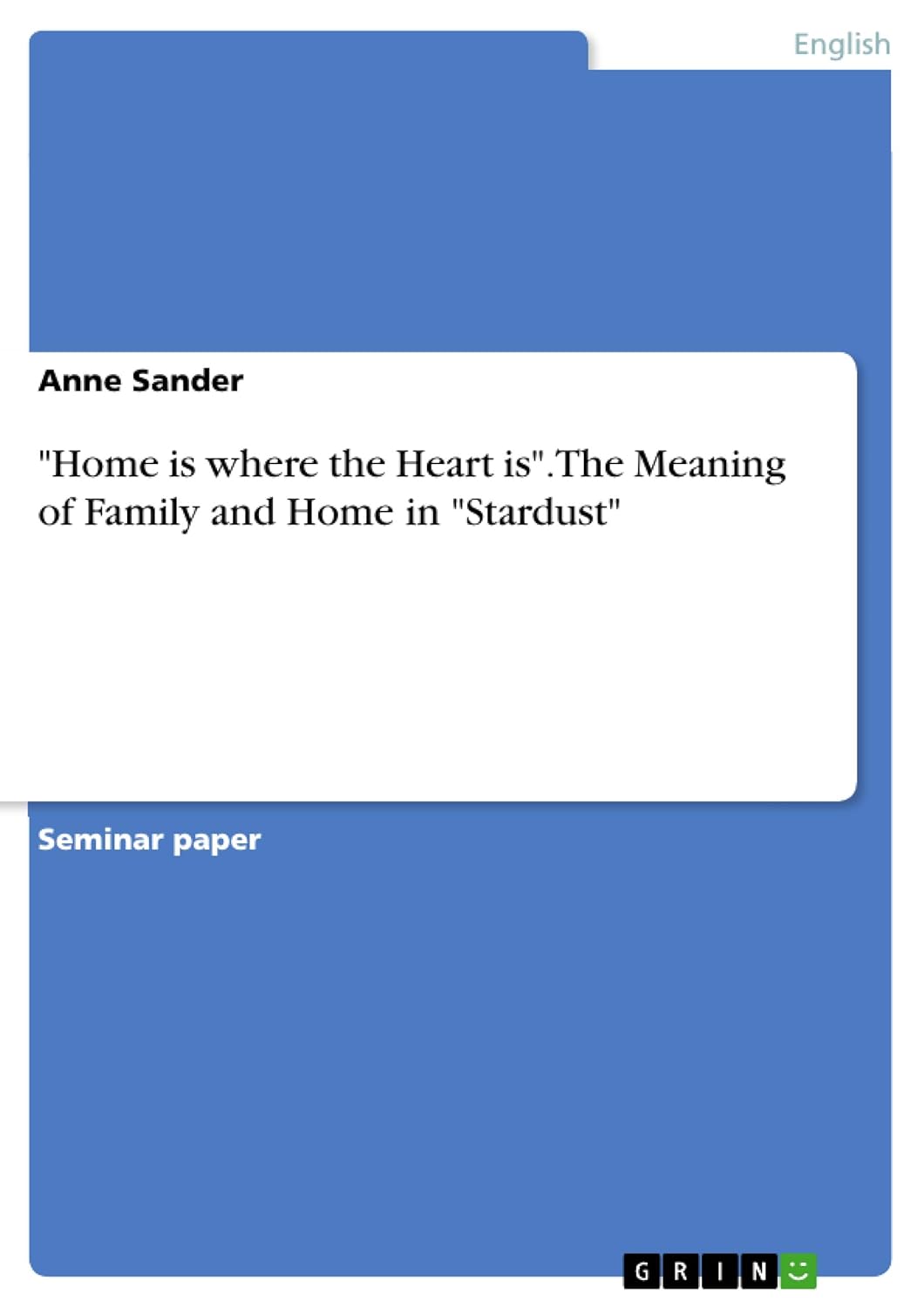"Home is where the Heart is". The Meaning of Family and Home in "Stardust" (Grin Verlag)
"Home is where the Heart is". The Meaning of Family and Home in "Stardust" (Grin Verlag)