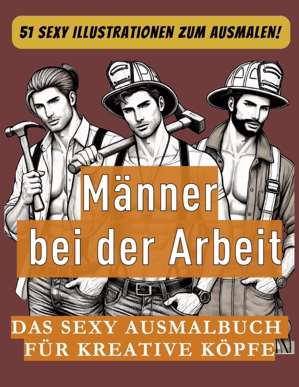 Männer bei der Arbeit: DAS SEXY AUSMALBUCH FÜR KREATIVE KÖPFE (German Edition) (Independently published)
Männer bei der Arbeit: DAS SEXY AUSMALBUCH FÜR KREATIVE KÖPFE (German Edition) (Independently published)