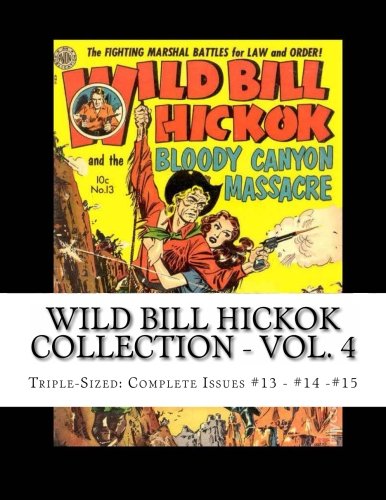 Wild Bill Hickok Collection - Vol. 4: Triple-Sized: Complete Issues #13 - #14 - #15 (CreateSpace Independent Publishing Platform)
Wild Bill Hickok Collection - Vol. 4: Triple-Sized: Complete Issues #13 - #14 - #15 (CreateSpace Independent Publishing Platform)