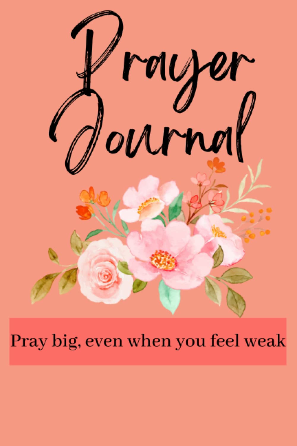 Prayer Journal - Pray big, even when you feel weak: A prayer journal for Women (Independently published)
Prayer Journal - Pray big, even when you feel weak: A prayer journal for Women (Independently published)