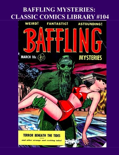 Baffling Mysteries: Classic Comics Library #104: Fantastic Golden Age Horror Comics - Issues #5-15 (#5 Is The First issue) - Over 350 Pages - All Stories - No Ads (CreateSpace Independent Publishing Platform)
Baffling Mysteries: Classic Comics Library #104: Fantastic Golden Age Horror Comics - Issues #5-15 (#5 Is The First issue) - Over 350 Pages - All Stories - No Ads (CreateSpace Independent Publishing Platform)