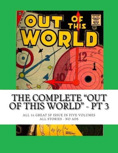 The Complete "Out Of This World" - Pt 3: All 16 Great SF Issues In Five Volumes - All Stories - No Ads (CreateSpace Independent Publishing Platform)
The Complete "Out Of This World" - Pt 3: All 16 Great SF Issues In Five Volumes - All Stories - No Ads (CreateSpace Independent Publishing Platform)