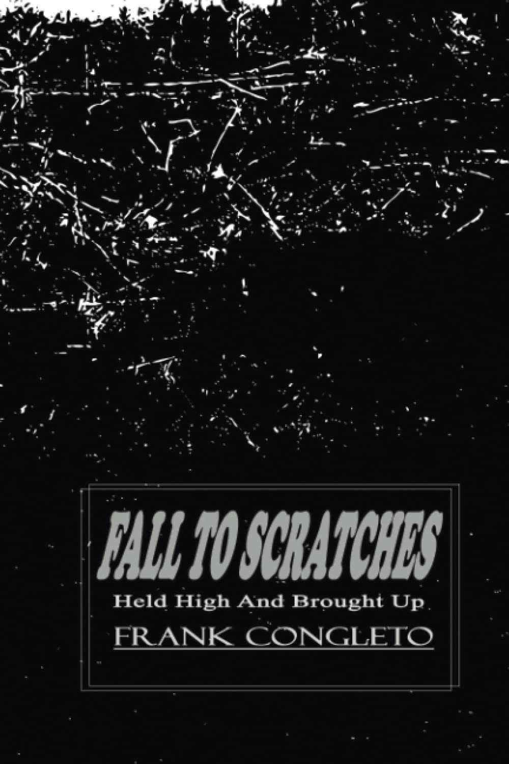Fall To Scratches: Held High And Brought Up (Independently published)
Fall To Scratches: Held High And Brought Up (Independently published)