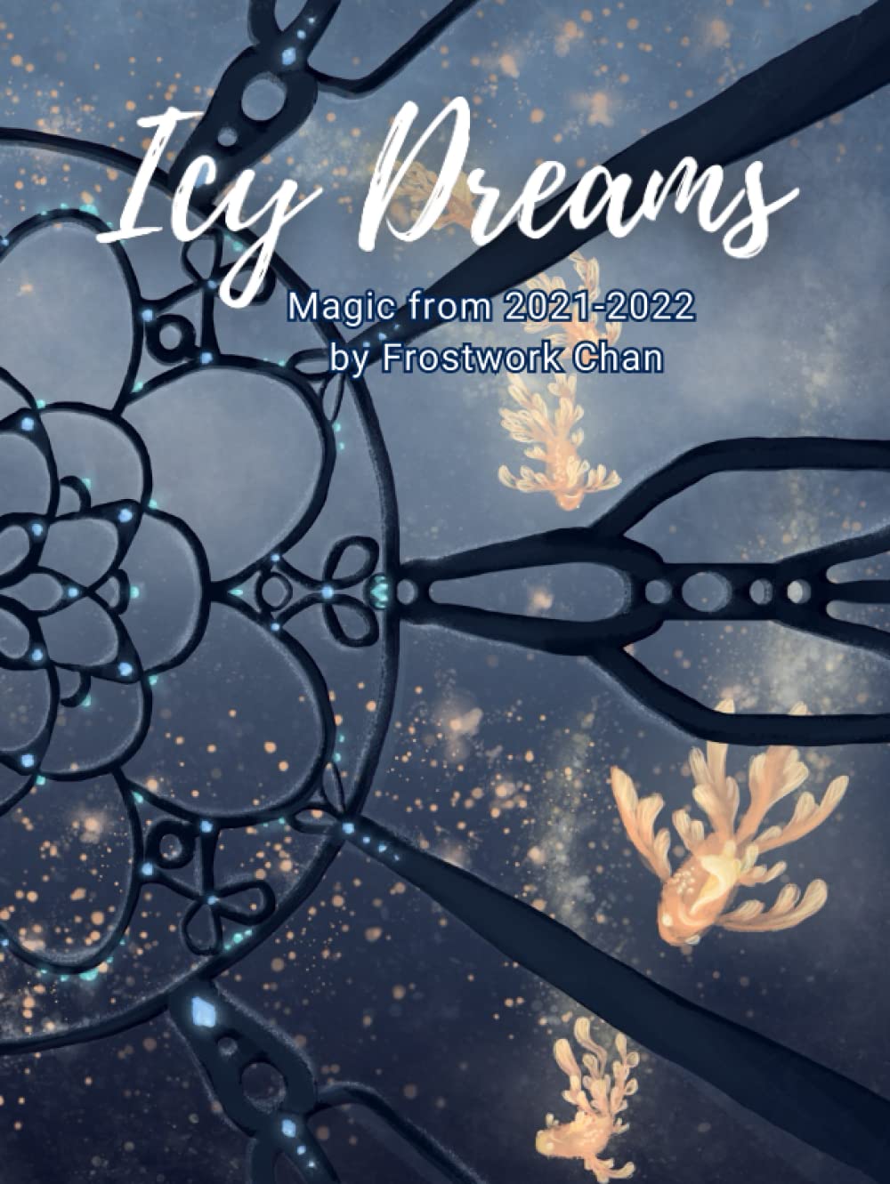 Icy Dreams: Magic from 2021-2022 by Frostwork Chan (Independently published)
Icy Dreams: Magic from 2021-2022 by Frostwork Chan (Independently published)