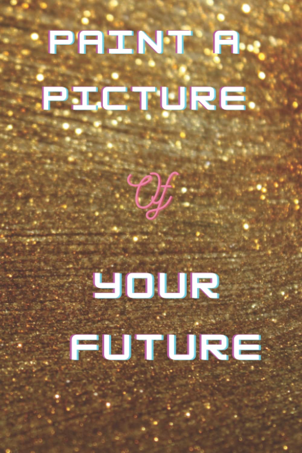 Paint A Picture Of Your Future (Independently published)
Paint A Picture Of Your Future (Independently published)