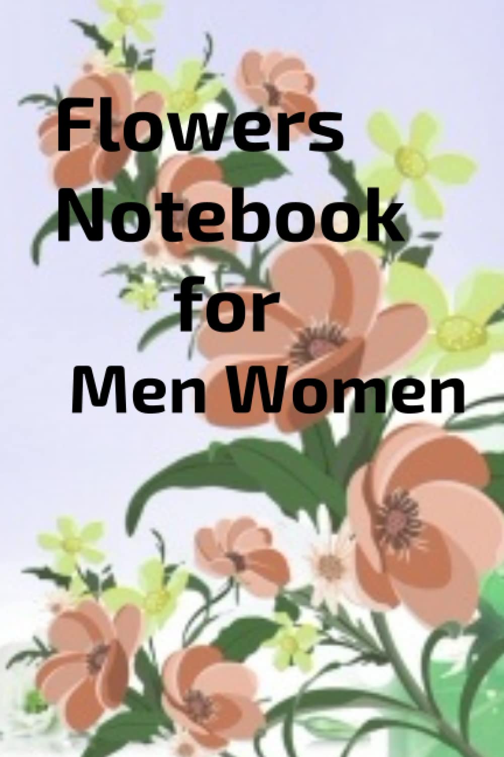 Flowers Notebook for Men Women: Flowers Notebook for Men Women 6x9 inch 110pages (Independently published)
Flowers Notebook for Men Women: Flowers Notebook for Men Women 6x9 inch 110pages (Independently published)