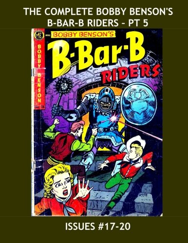 The Complete Bobby Benson's B-Bar-B Riders - Pt 5: All 20 Issues in 5 Volumes --- Great Modern Western Comic Action - Issues #17-20 (CreateSpace Independent Publishing Platform)
The Complete Bobby Benson's B-Bar-B Riders - Pt 5: All 20 Issues in 5 Volumes --- Great Modern Western Comic Action - Issues #17-20 (CreateSpace Independent Publishing Platform)