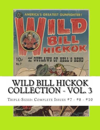 Wild Bill Hickok Collection - Vol. 3: Triple-Sized: Complete Issues #7 - #8 - #10 (CreateSpace Independent Publishing Platform)
Wild Bill Hickok Collection - Vol. 3: Triple-Sized: Complete Issues #7 - #8 - #10 (CreateSpace Independent Publishing Platform)