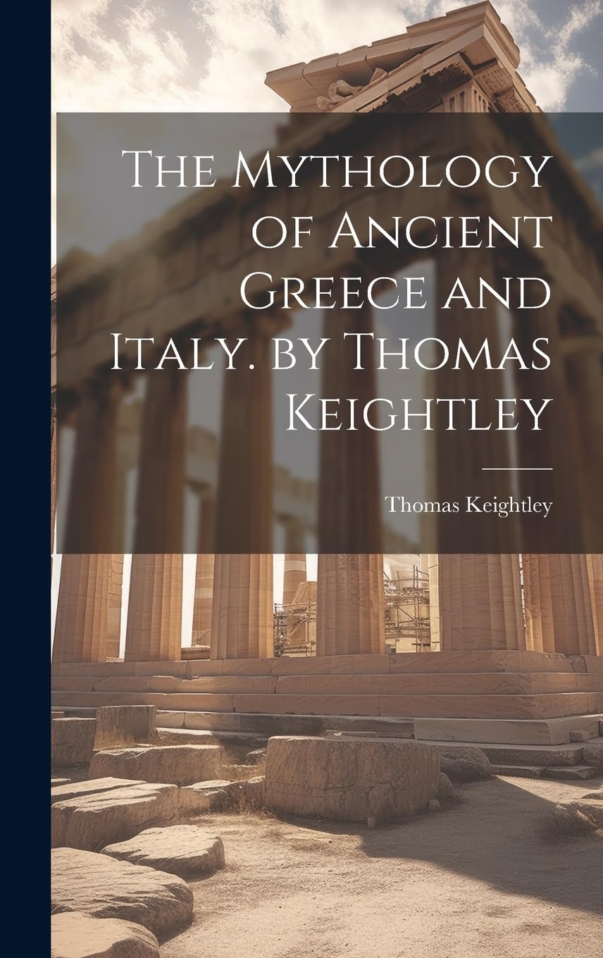 The Mythology of Ancient Greece and Italy. by Thomas Keightley (Legare Street Press)
The Mythology of Ancient Greece and Italy. by Thomas Keightley (Legare Street Press)