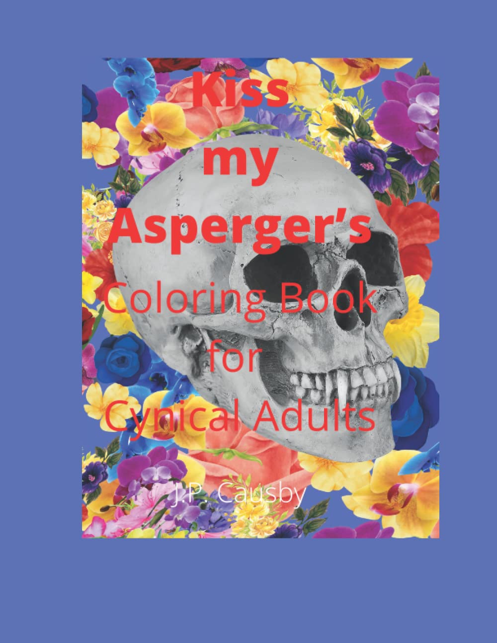 Kiss my Asperger"s: Coloring Book for Cynical Adults (Independently published)
Kiss my Asperger"s: Coloring Book for Cynical Adults (Independently published)