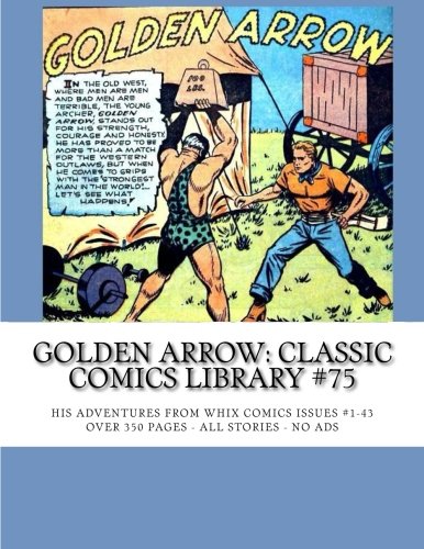 Golden Arrow: Classic Comics Library #75: His Adventures From Whiz Comics #1-43 -- Over 350 Pages -- All Stories - No Ads (CreateSpace Independent Publishing Platform)
Golden Arrow: Classic Comics Library #75: His Adventures From Whiz Comics #1-43 -- Over 350 Pages -- All Stories - No Ads (CreateSpace Independent Publishing Platform)