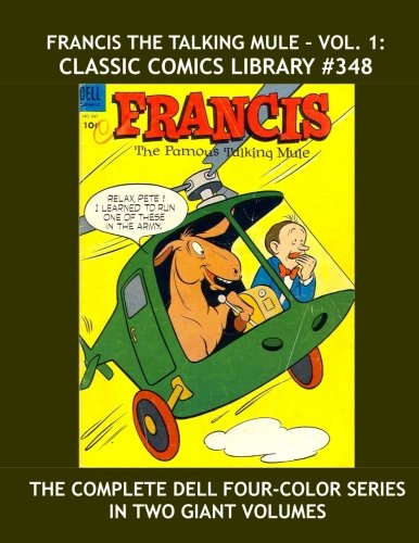 Francis The Talking Mule - Vol.1: Classic Comics Library #348: The Complete Dell Four-Color Series in Two Volumes -- Issues #1-9 in this Book -- Over 350 Pages -- All Stories -- No Ads (CreateSpace Independent Publishing Platform)
Francis The Talking Mule - Vol.1: Classic Comics Library #348: The Complete Dell Four-Color Series in Two Volumes -- Issues #1-9 in this Book -- Over 350 Pages -- All Stories -- No Ads (CreateSpace Independent Publishing Platform)
