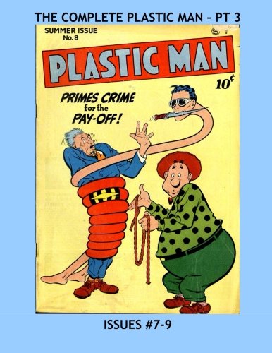 The Complete Plastic Man - Pt 3: Jack Cole's Amazing and Wacky Golden Age Superhero -- Issues #7-9 --- All Stories - No Ads (CreateSpace Independent Publishing Platform)
The Complete Plastic Man - Pt 3: Jack Cole's Amazing and Wacky Golden Age Superhero -- Issues #7-9 --- All Stories - No Ads (CreateSpace Independent Publishing Platform)