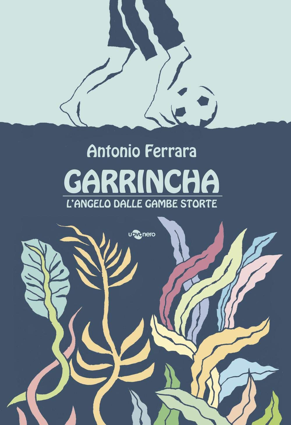 Garrincha. L'angelo dalle gambe storte (Uovonero)
Garrincha. L'angelo dalle gambe storte (Uovonero)