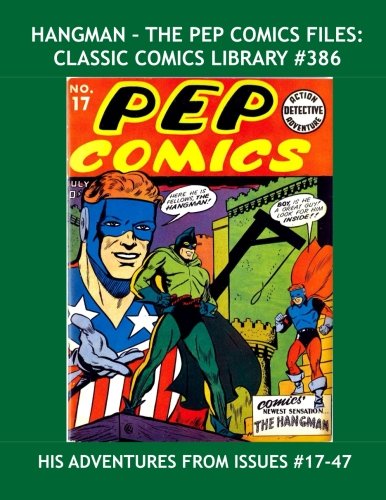 Hangman - The Pep Comics Files: Classic Comics Library #386: His Adventures From Issues #17-47 ---- Exciting Golden Age Hero Action --- All Stories --- No Ads (CreateSpace Independent Publishing Platform)
Hangman - The Pep Comics Files: Classic Comics Library #386: His Adventures From Issues #17-47 ---- Exciting Golden Age Hero Action --- All Stories --- No Ads (CreateSpace Independent Publishing Platform)