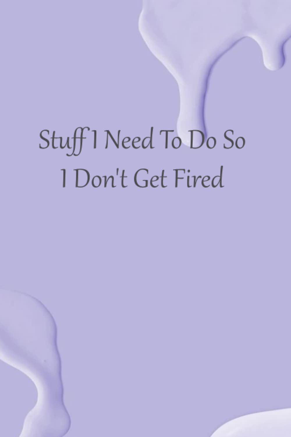 Stuff I Need To Do So I Don't Get Fired: funny notebooks for women sarcasm, 6x9,120 pages (Independently published)
Stuff I Need To Do So I Don't Get Fired: funny notebooks for women sarcasm, 6x9,120 pages (Independently published)