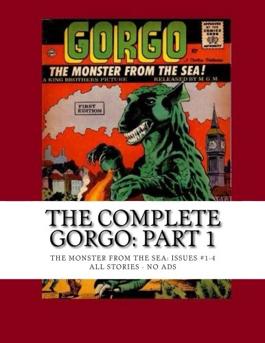 The Complete Gorgo: Part 1: The Monster From The Sea: Issues #1-4 --- All Stories - No Ads (CreateSpace Independent Publishing Platform)
The Complete Gorgo: Part 1: The Monster From The Sea: Issues #1-4 --- All Stories - No Ads (CreateSpace Independent Publishing Platform)