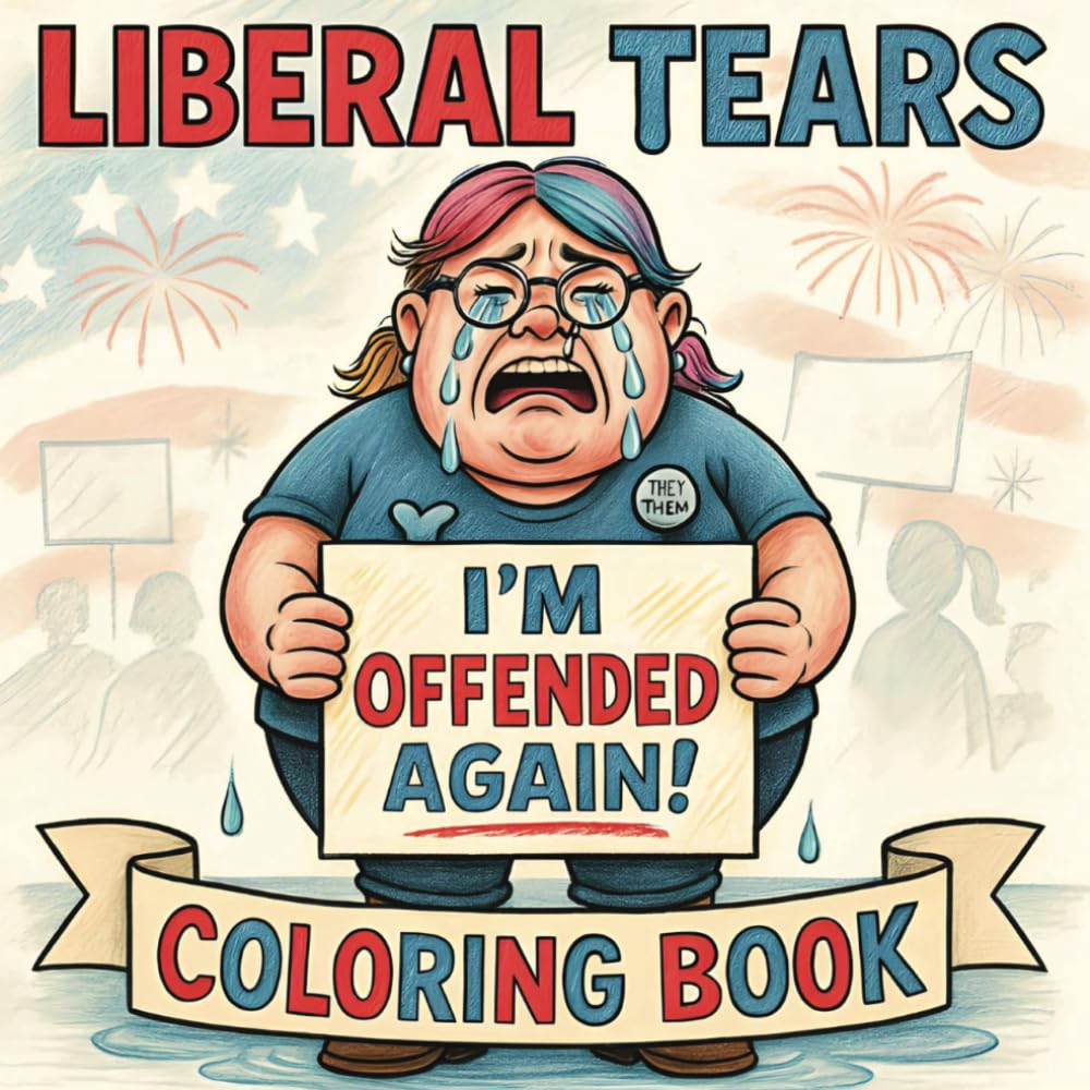 Liberal Tears Coloring Book: Laugh, Relax, and Color 50 Ridiculous Meltdowns (Independently published)
Liberal Tears Coloring Book: Laugh, Relax, and Color 50 Ridiculous Meltdowns (Independently published)