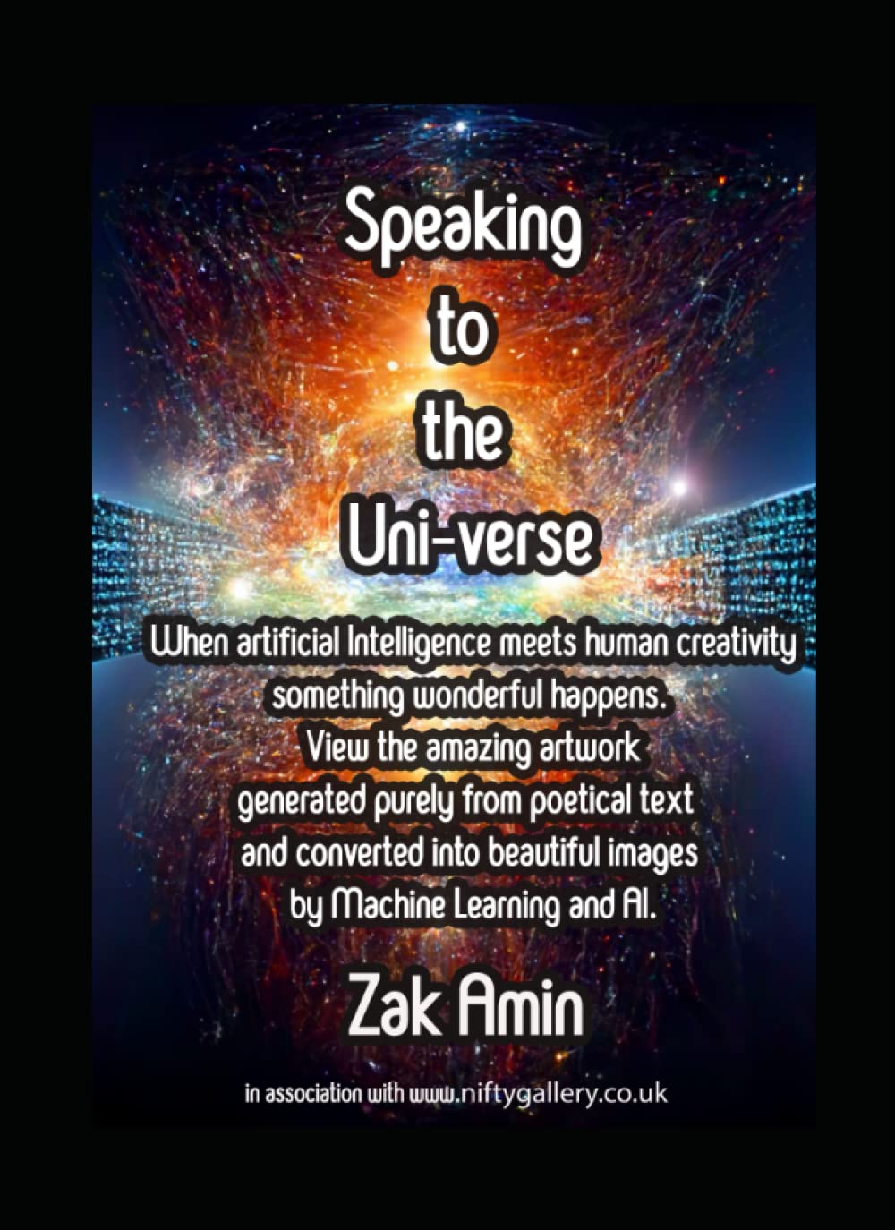 Speaking to the universe: A visual journey of art expressed through Machine Learning and Artificial intelegence (Independently published)
Speaking to the universe: A visual journey of art expressed through Machine Learning and Artificial intelegence (Independently published)