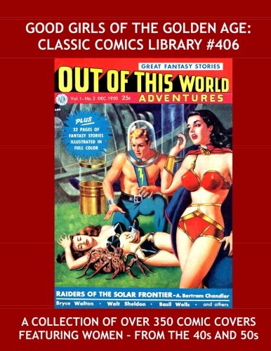 Good Girls Of The Golden Age: Classic Comics Library #406: Over 350 Comic Book Covers Featuring Women from the 40s and 50s --- Fantastic Good Girl Art (CreateSpace Independent Publishing Platform)
Good Girls Of The Golden Age: Classic Comics Library #406: Over 350 Comic Book Covers Featuring Women from the 40s and 50s --- Fantastic Good Girl Art (CreateSpace Independent Publishing Platform)
