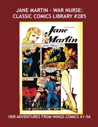 Jane Martin - War Nurse: Classic Comics Library #285: Her Adventures From Wings Comics #1-56 --- Over 400 Pages - All Stories - No Ads (CreateSpace Independent Publishing Platform)
Jane Martin - War Nurse: Classic Comics Library #285: Her Adventures From Wings Comics #1-56 --- Over 400 Pages - All Stories - No Ads (CreateSpace Independent Publishing Platform)