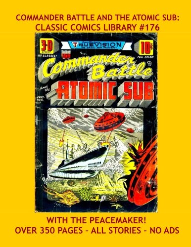 Commander Battle And The Atomic Sub: Classic Comics Library #176: All seven Issues Of His This Exciting Cold War Series Plus The Complete Peacemaker Series - Over 350 Pages - All Stories - No Ads (CreateSpace Independent Publishing Platform)
Commander Battle And The Atomic Sub: Classic Comics Library #176: All seven Issues Of His This Exciting Cold War Series Plus The Complete Peacemaker Series - Over 350 Pages - All Stories - No Ads (CreateSpace Independent Publishing Platform)
