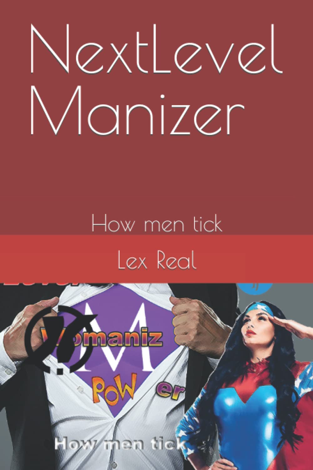 NextLevel Manizer: How men tick (NextLevel connoisseur - How human tick) (Independently published)
NextLevel Manizer: How men tick (NextLevel connoisseur - How human tick) (Independently published)