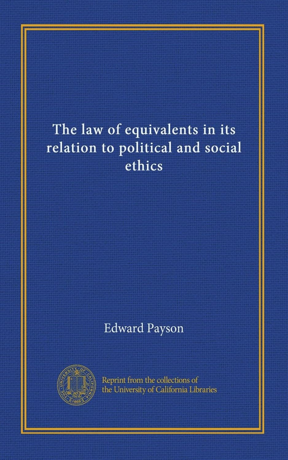 The law of equivalents in its relation to political and social ethics (University of California Libraries)
The law of equivalents in its relation to political and social ethics (University of California Libraries)