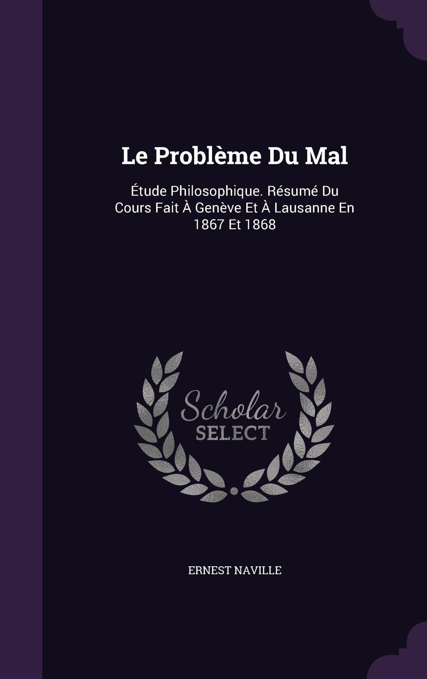 Le Problème Du Mal: Étude Philosophique. Résumé Du Cours Fait À Genève Et À Lausanne En 1867 Et 1868 (Palala Press)
Le Problème Du Mal: Étude Philosophique. Résumé Du Cours Fait À Genève Et À Lausanne En 1867 Et 1868 (Palala Press)