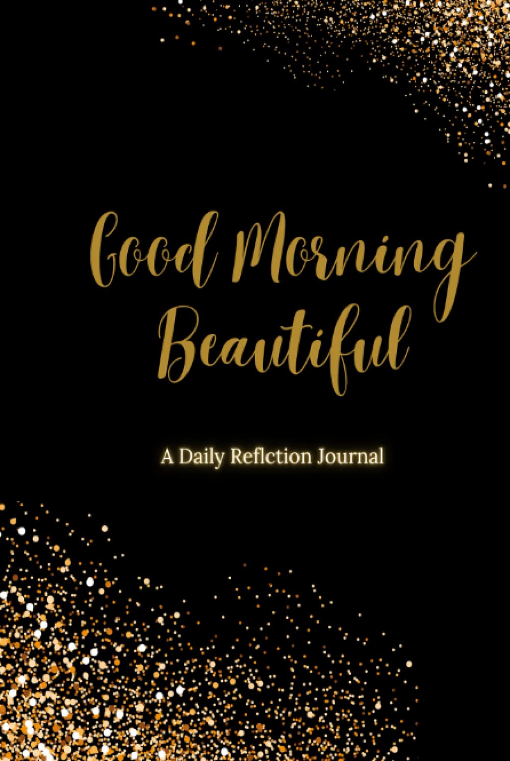 Good Morning Beautiful: A Daily Reflection Journal: Start Each Day with a Grateful Heart, Cultivating a Grateful Daily Attitude (Independently published)
Good Morning Beautiful: A Daily Reflection Journal: Start Each Day with a Grateful Heart, Cultivating a Grateful Daily Attitude (Independently published)