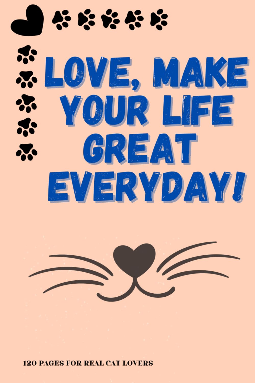 LOVE, MAKE YOUR LIFE GREAT EVERYDAY!: 120 lined pages for real cat lovers! Notebook with lines and subtle traces of feline existence! (Independently published)
LOVE, MAKE YOUR LIFE GREAT EVERYDAY!: 120 lined pages for real cat lovers! Notebook with lines and subtle traces of feline existence! (Independently published)