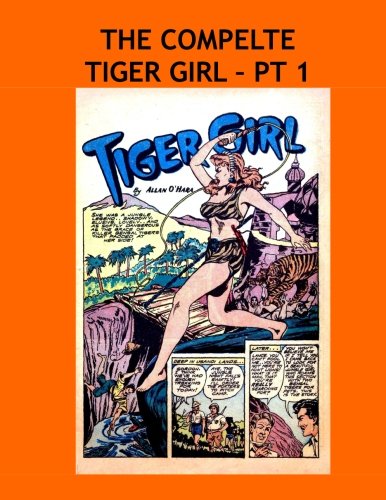 The Complete Tiger Girl - Pt 1: All Her Adventures From Fight Comics And Jungle Comics in 5 Volumes -- All Stories - No Ads (CreateSpace Independent Publishing Platform)
The Complete Tiger Girl - Pt 1: All Her Adventures From Fight Comics And Jungle Comics in 5 Volumes -- All Stories - No Ads (CreateSpace Independent Publishing Platform)