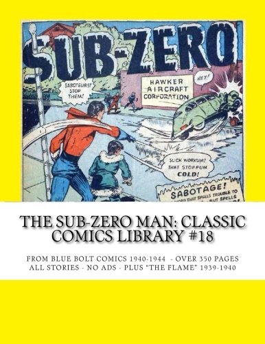 The Sub-Zero Man: Classic Comics Library #18: From Blue Bolt Comics 1940-1944 --- Over 350 Pages - All Stories - No Ads -- Plus "The Flame" 1939-1940 (CreateSpace Independent Publishing Platform)
The Sub-Zero Man: Classic Comics Library #18: From Blue Bolt Comics 1940-1944 --- Over 350 Pages - All Stories - No Ads -- Plus "The Flame" 1939-1940 (CreateSpace Independent Publishing Platform)