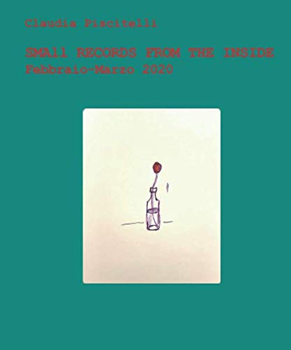 Claudia Piscitelli - SMALL RECORDS FROM THE INSIDE: Febbraio - Marzo 2020 (Independently published)
Claudia Piscitelli - SMALL RECORDS FROM THE INSIDE: Febbraio - Marzo 2020 (Independently published)