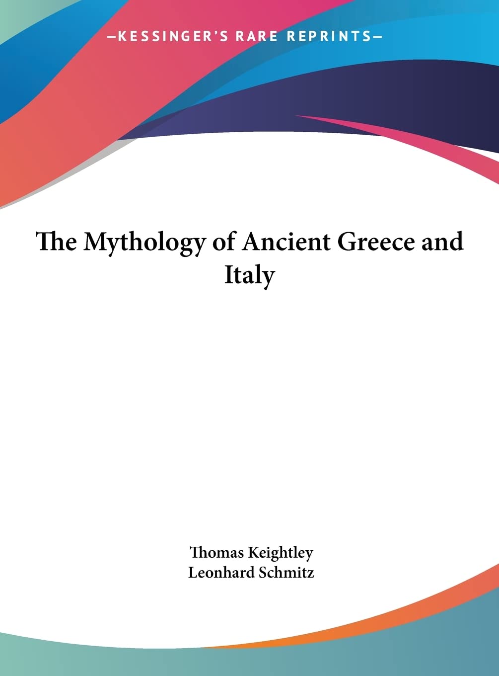 The Mythology of Ancient Greece and Italy (Kessinger Publishing)
The Mythology of Ancient Greece and Italy (Kessinger Publishing)