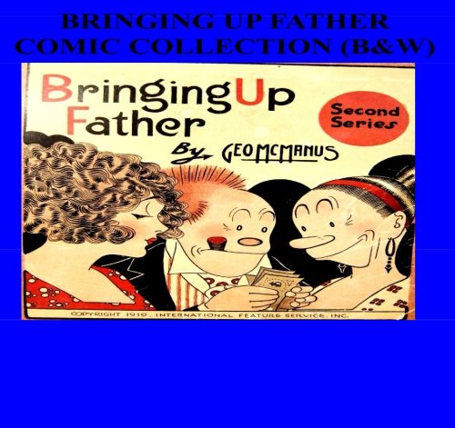 Bringing Up Father Comic Collection (B&W): 6 Book Collection (1919, 1921, 1924, 1932) (CreateSpace Independent Publishing Platform)
Bringing Up Father Comic Collection (B&W): 6 Book Collection (1919, 1921, 1924, 1932) (CreateSpace Independent Publishing Platform)
