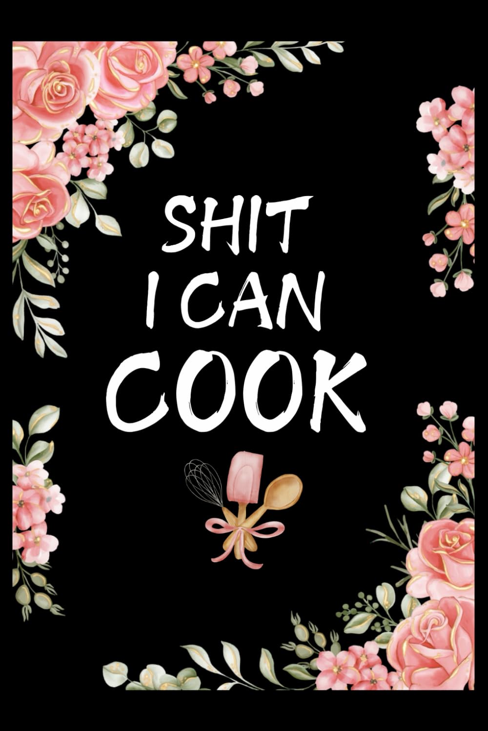 Shit I Can Cook Blank Recipe Book: Shit I Can Cook Fill in Blank Cookbook to Personalize and Record Your Favorite Recipes: "6 x 9" inch, 120 Lined pages With Floral Design (Independently published)
Shit I Can Cook Blank Recipe Book: Shit I Can Cook Fill in Blank Cookbook to Personalize and Record Your Favorite Recipes: "6 x 9" inch, 120 Lined pages With Floral Design (Independently published)