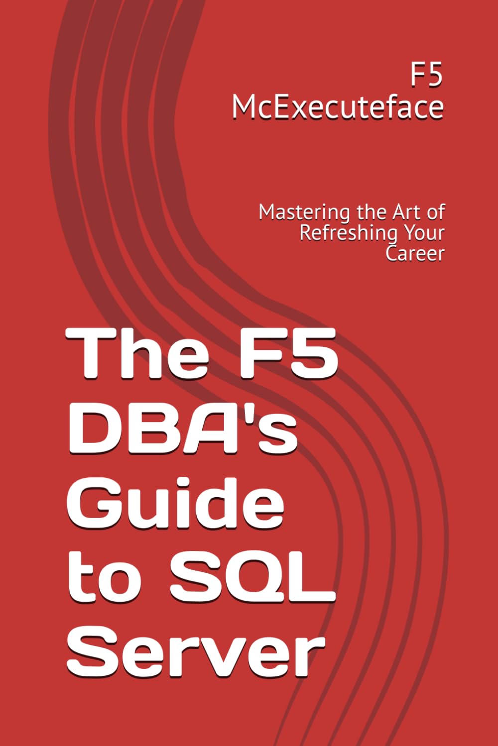 The F5 DBA's Guide to SQL Server: Mastering the Art of Refreshing Your Career (Independently published)
The F5 DBA's Guide to SQL Server: Mastering the Art of Refreshing Your Career (Independently published)