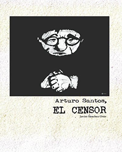 Arturo Santos, el censor (Spanish Edition) (Javier Sánchez Orús)
Arturo Santos, el censor (Spanish Edition) (Javier Sánchez Orús)