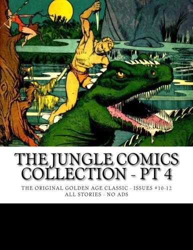 The Jungle Comics Collection - Pt 4: The Original Golden Age Classic - Issues #10-12 - All Stories - No Ads (CreateSpace Independent Publishing Platform)
The Jungle Comics Collection - Pt 4: The Original Golden Age Classic - Issues #10-12 - All Stories - No Ads (CreateSpace Independent Publishing Platform)