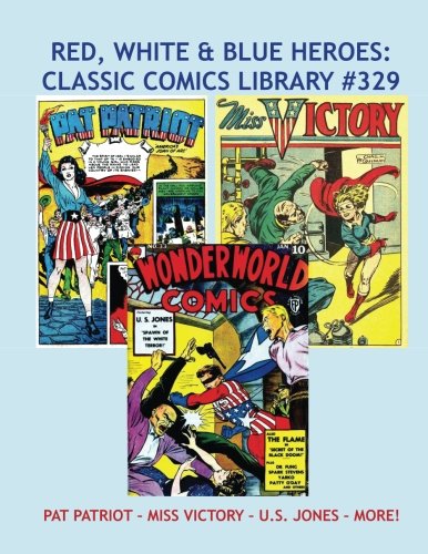 Red, White & Blue Heroes: Classic Comics Library #329: Pat Patriot - Miss Victory - U.S. Jones - and More! --- Golden Age Patriotic Heroes -- Over 350 Pages - All Stories - No Ads (CreateSpace Independent Publishing Platform)
Red, White & Blue Heroes: Classic Comics Library #329: Pat Patriot - Miss Victory - U.S. Jones - and More! --- Golden Age Patriotic Heroes -- Over 350 Pages - All Stories - No Ads (CreateSpace Independent Publishing Platform)