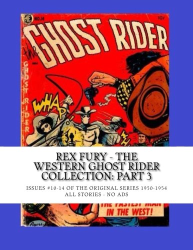 Rex Fury - The Western Ghost Rider Collection: Part 3: Issues #10-14 Of The Original Series 1950-1954 -- All Stories - No Ads (CreateSpace Independent Publishing Platform)
Rex Fury - The Western Ghost Rider Collection: Part 3: Issues #10-14 Of The Original Series 1950-1954 -- All Stories - No Ads (CreateSpace Independent Publishing Platform)